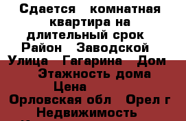 Сдается 1-комнатная квартира на длительный срок › Район ­ Заводской › Улица ­ Гагарина › Дом ­ 75 › Этажность дома ­ 17 › Цена ­ 11 000 - Орловская обл., Орел г. Недвижимость » Квартиры аренда   . Орловская обл.